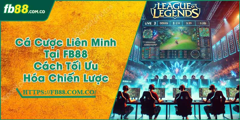 Cá Cược Liên Minh Tại FB88 | Cách Tối Ưu Hóa Chiến Lược