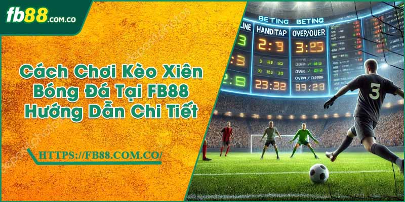 Cách Chơi Kèo Xiên Bóng Đá Tại FB88 | Hướng Dẫn Chi Tiết