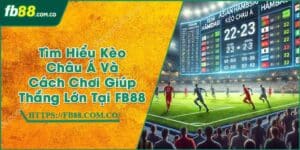 Tìm Hiểu Kèo Châu Á Và Cách Chơi Giúp Thắng Lớn Tại FB88